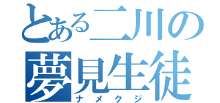 とある二川の夢見生徒会長（ナメクジ）