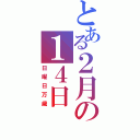 とある２月の１４日（日曜日万歳）