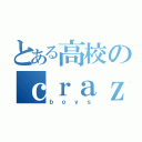 とある高校のｃｒａｚｙ（ｂｏｙｓ）