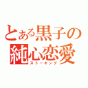 とある黒子の純心恋愛（ストーキング）