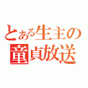 とある生主の童貞放送（）