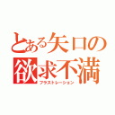 とある矢口の欲求不満（フラストレーション）