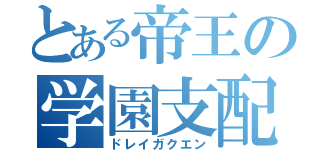 とある帝王の学園支配（ドレイガクエン）