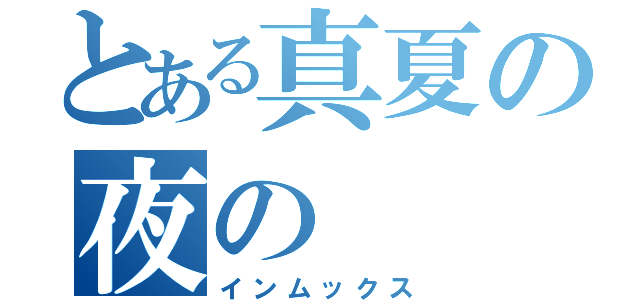 とある真夏の夜の（インムックス）