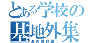 とある学校の基地外集団（あの糞野郎！）