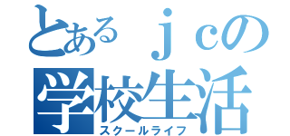 とあるｊｃの学校生活（スクールライフ）