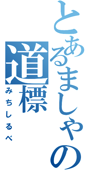 とあるましゃの道標（みちしるべ）