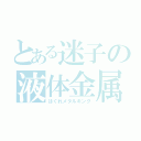 とある迷子の液体金属王（はぐれメタルキング）