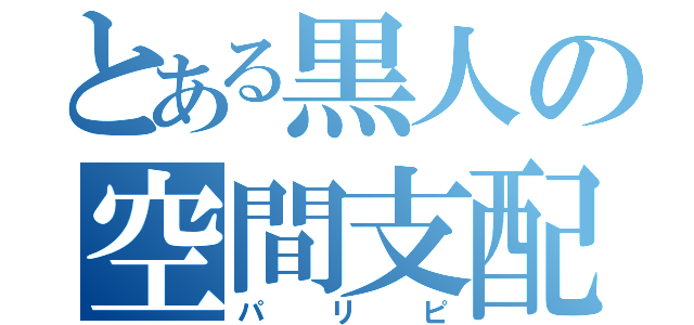 とある黒人の空間支配（パリピ）