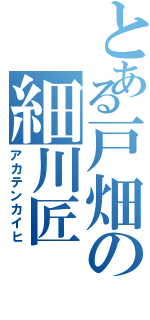 とある戸畑の細川匠（アカテンカイヒ）