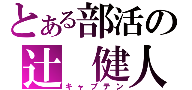 とある部活の辻　健人（キャプテン）