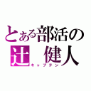 とある部活の辻　健人（キャプテン）