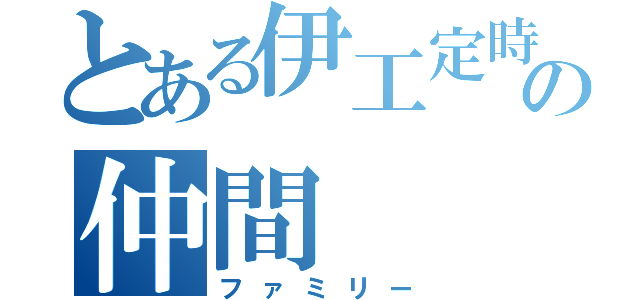 とある伊工定時の仲間（ファミリー）