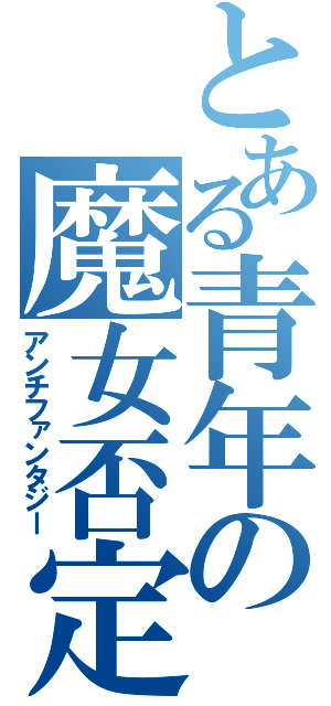 とある青年の魔女否定（アンチファンタジー）