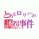 とあるロリコンの誘拐事件（見逃してくれ〜）