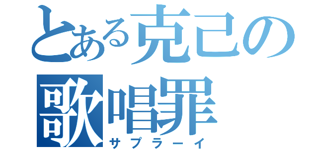 とある克己の歌唱罪（サプラーイ）