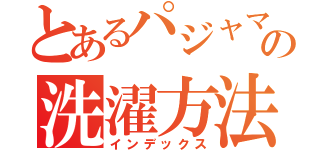 とあるパジャマの洗濯方法（インデックス）