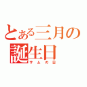 とある三月の誕生日（サムの日）