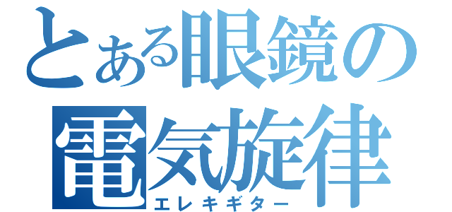 とある眼鏡の電気旋律（エレキギター）