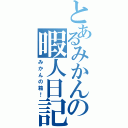 とあるみかんの暇人日記（みかんの箱！）