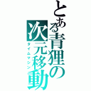 とある青狸の次元移動Ⅱ（タイムマシン）