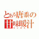 とある唐黍の甘味暖汁（コンポタ）