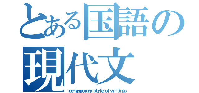 とある国語の現代文（ｃｏｎｔｅｍｐｏｒａｒｙ ｓｔｙｌｅ ｏｆ ｗｒｉｔｉｎｇｓ）