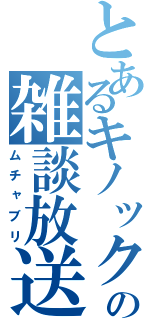 とあるキノックの雑談放送（ムチャブリ）