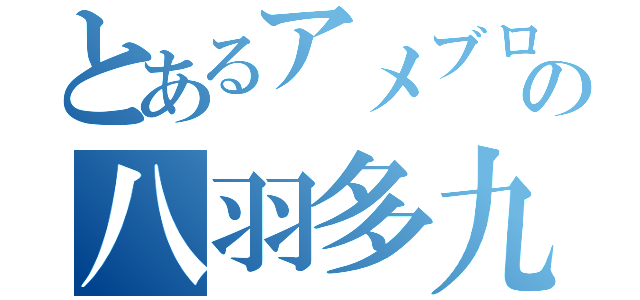 とあるアメブロの八羽多九尾（）