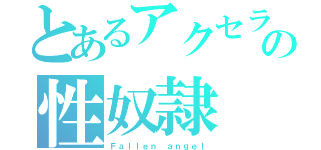 とあるアクセラの性奴隷（Ｆａｌｌｅｎ ａｎｇｅｌ）