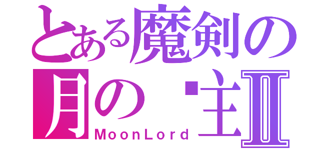 とある魔剣の月の领主Ⅱ（ＭｏｏｎＬｏｒｄ）