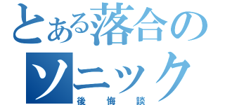 とある落合のソニック（後悔談）