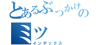 とあるぶっかけのミツ（インデックス）