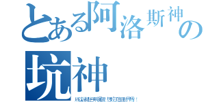 とある阿洛斯神系の坑神們（所以說都住手啊渾蛋！想毀了這個世界嗎？！）