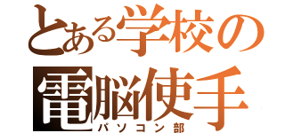 とある学校の電脳使手（パソコン部）