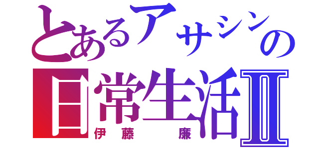 とあるアサシンの日常生活Ⅱ（伊藤　廉）