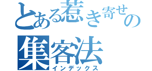 とある惹き寄せの集客法（インデックス）