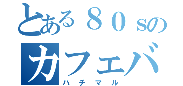 とある８０ｓのカフェバー（ハチマル）