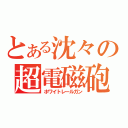 とある沈々の超電磁砲（ホワイトレールガン）