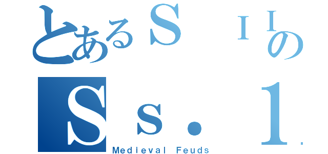 とあるＳ ＩＩのＳｓ．１（Ｍｅｄｉｅｖａｌ Ｆｅｕｄｓ）