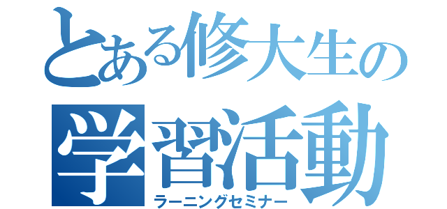 とある修大生の学習活動（ラーニングセミナー）