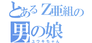 とあるＺ亜組の男の娘（ユウキちゃん）