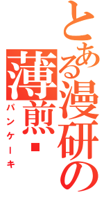 とある漫研の薄煎饼（パンケーキ）