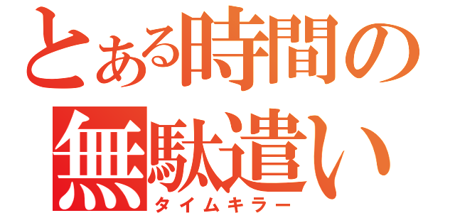 とある時間の無駄遣い（タイムキラー）