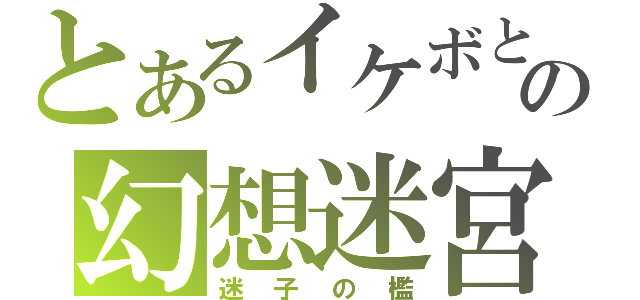 とあるイケボとの幻想迷宮（迷子の檻）