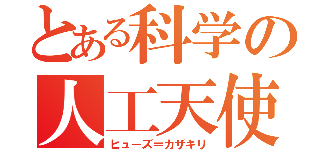 とある科学の人工天使（ヒューズ＝カザキリ）