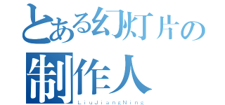 とある幻灯片の制作人（ＬｉｕＪｉａｎｇＮｉｎｇ）