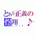 とある正義の煜翔 ♪（ＬＯＶＥ）