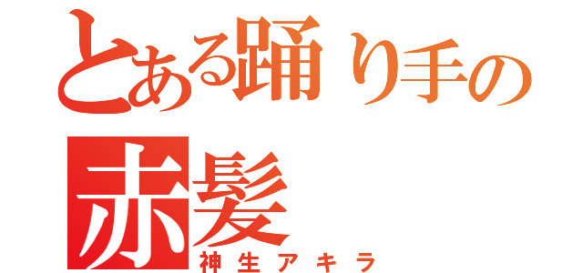 とある踊り手の赤髪（神生アキラ）