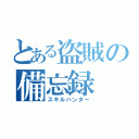 とある盗賊の備忘録（スキルハンター）